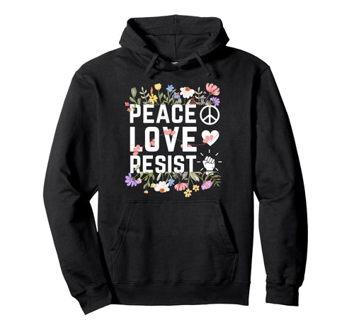 Protest Peace Love Floral Resist Hoodie - Unique Graphic Unisex - T-Shirt, Sweatshirt, Hoodie
