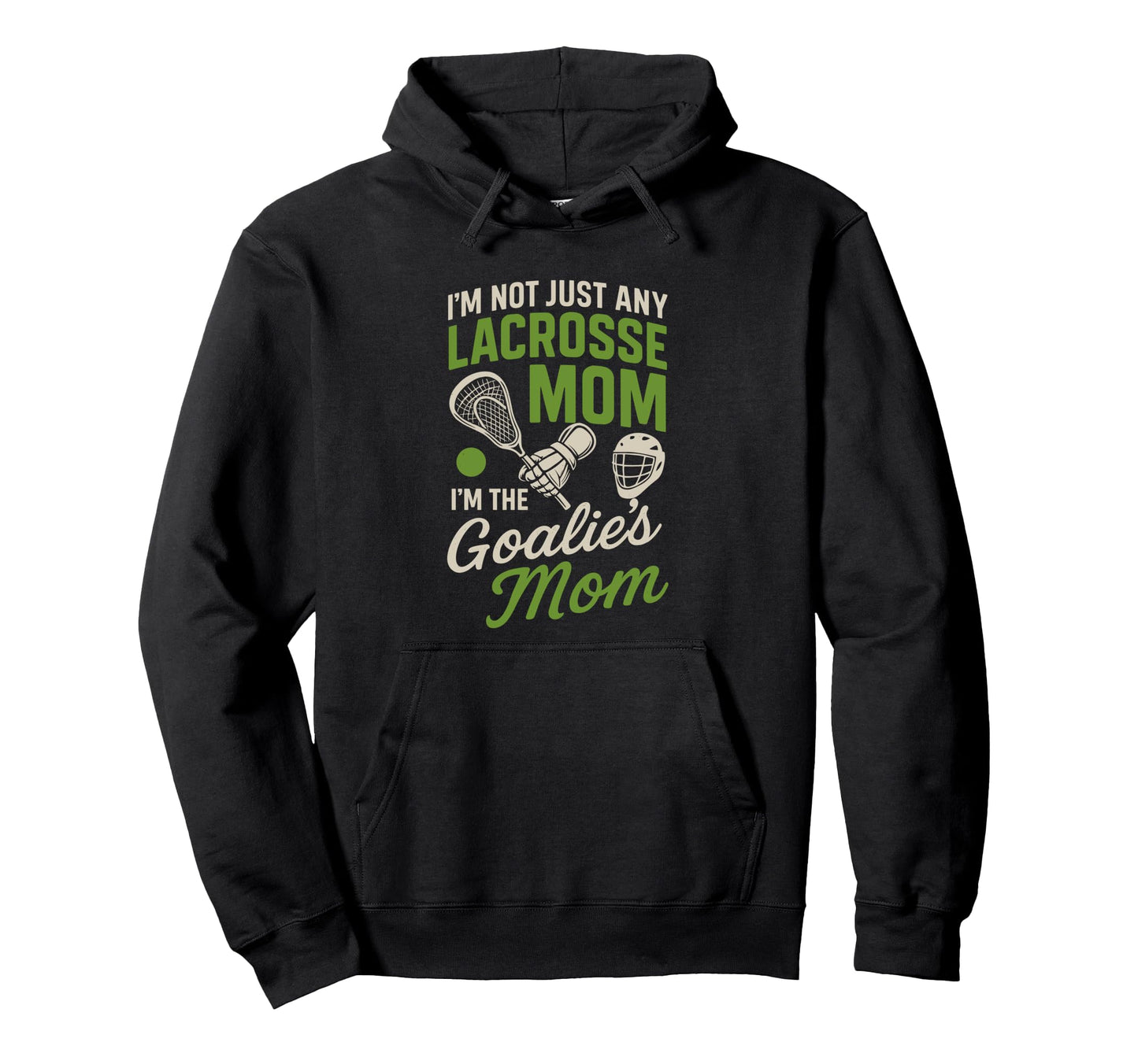 Im Not Just Lacrosse Mom Im Goalies Hoodie - Minimalist Print Men Women - T-Shirt, Sweatshirt, Hoodie