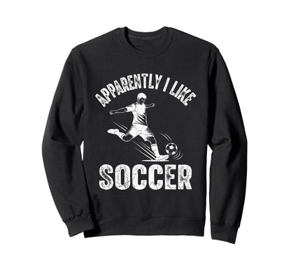 Apparently I Like Soccer Season Funny Sweatshirt - Trendy Graphic Unisex - T-Shirt, Sweatshirt, Hoodie