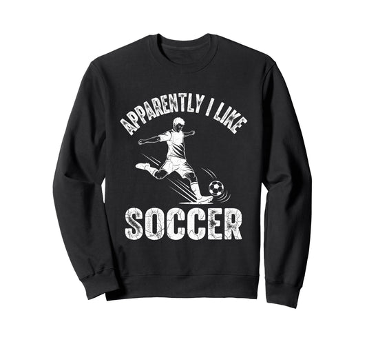 Apparently I Like Soccer Season Funny Sweatshirt - Trendy Graphic Unisex - T-Shirt, Sweatshirt, Hoodie