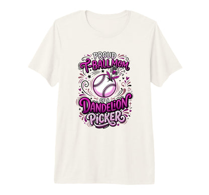 Proud T Ball Mom Dandelion Picker Ball T-Shirt - Novelty Apparel Men Women - T-Shirt, Sweatshirt, Hoodie