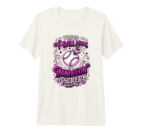 Proud T Ball Mom Dandelion Picker Ball T-Shirt - Novelty Apparel Men Women - T-Shirt, Sweatshirt, Hoodie