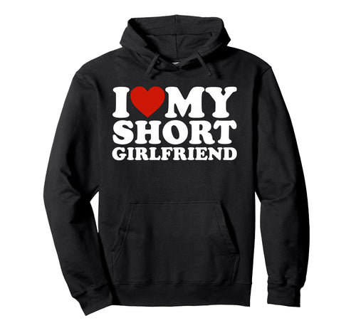 I Love My Short Girlfriend Matching Hoodie - Trendy Graphic Men Women - T-Shirt, Sweatshirt, Hoodie