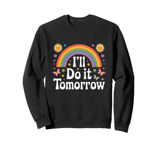 Ill Do It Tomorrow Funny Lazy Rainbow Sweatshirt - Custom Art Print Unisex - T-Shirt, Sweatshirt, Hoodie