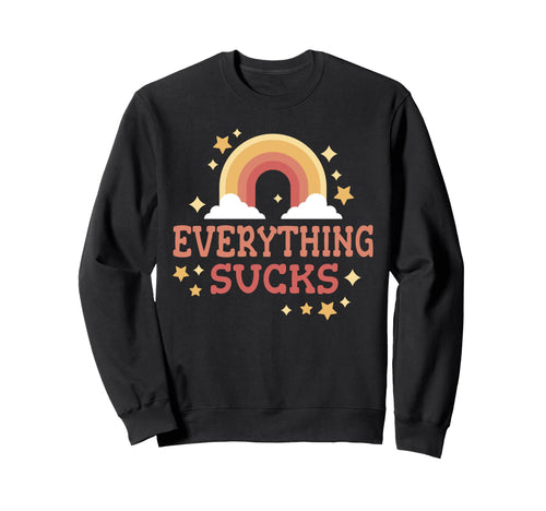 Everything Sucks Funny Rainbow Sweatshirt - Custom Art Print Unisex - T-Shirt, Sweatshirt, Hoodie