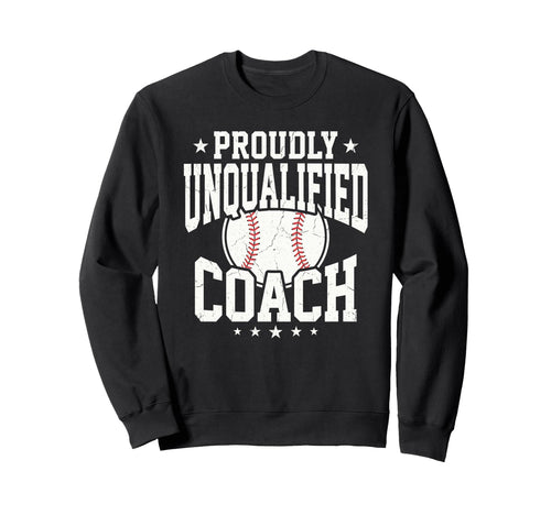 Proudly Unqualified Coach Baseball Sweatshirt - Custom Art Print Unisex - T-Shirt, Sweatshirt, Hoodie