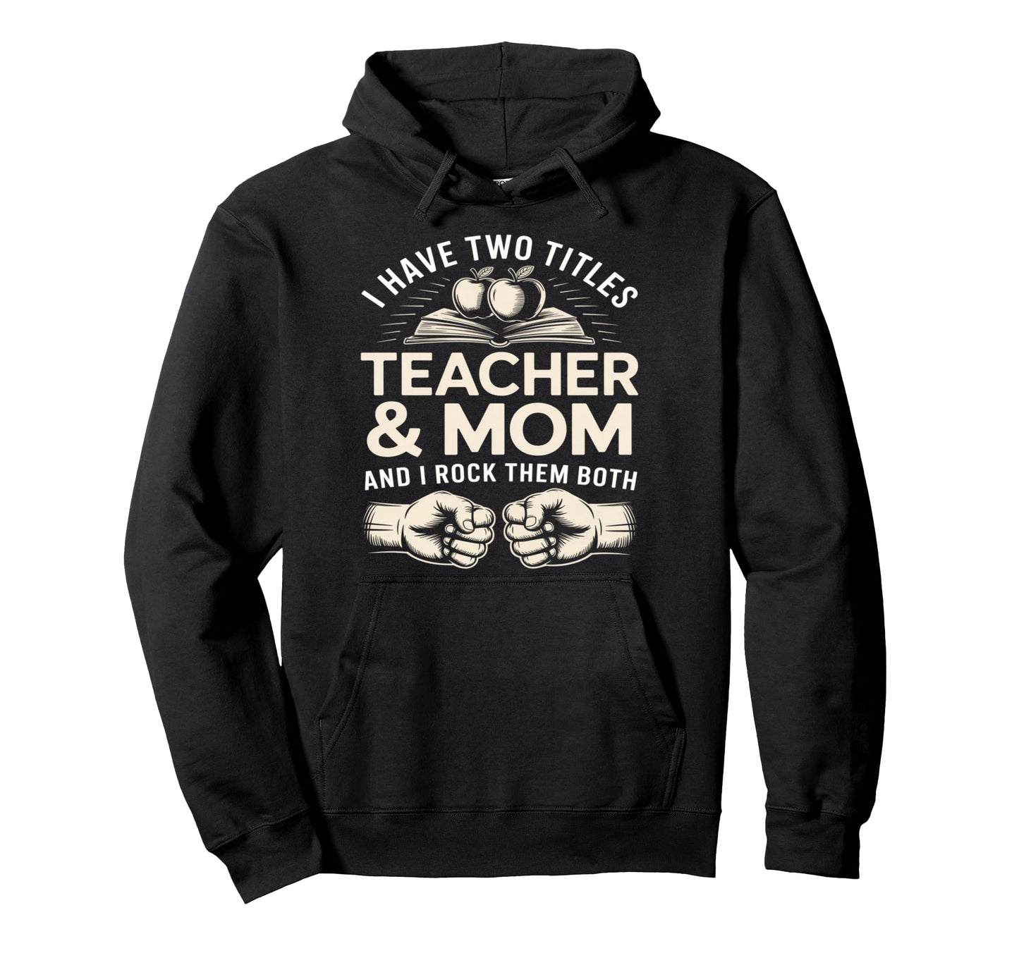 I Have Two Titles Teacher And Mom And I Hoodie - Unique Graphic for Adults - T-Shirt, Sweatshirt, Hoodie