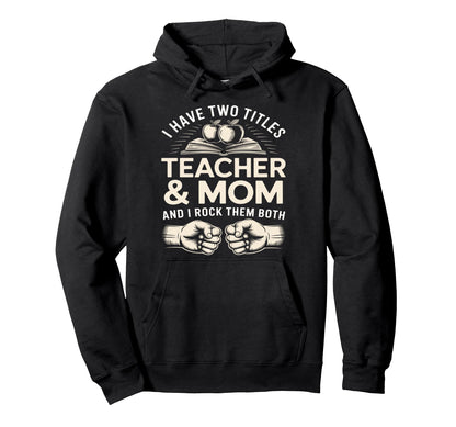 I Have Two Titles Teacher And Mom And I Hoodie - Unique Graphic for Adults - T-Shirt, Sweatshirt, Hoodie
