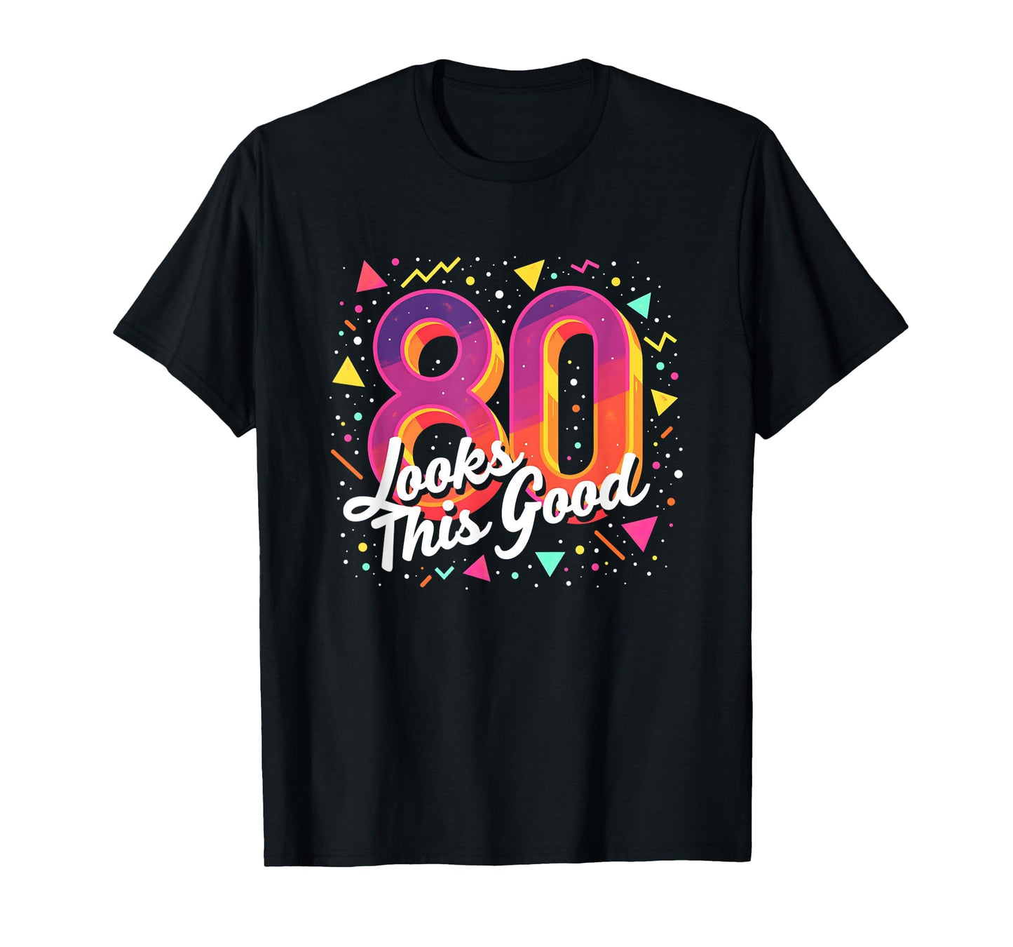80Th Birthday Gift Looks This Good T-Shirt - Minimalist Print Men Women - T-Shirt, Sweatshirt, Hoodie