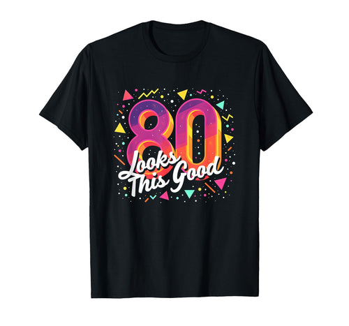 80Th Birthday Gift Looks This Good T-Shirt - Minimalist Print Men Women - T-Shirt, Sweatshirt, Hoodie