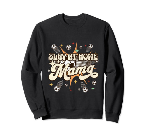 Funny Slay Home Mom Stay Home Sweatshirt - Aesthetic Graphic Men Women - T-Shirt, Sweatshirt, Hoodie