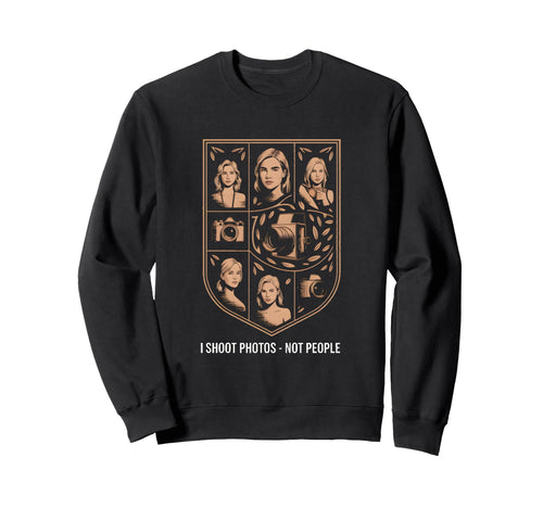 I Shoot Photos Not People Funny Sweatshirt - Fun Novelty Design Unisex - T-Shirt, Sweatshirt, Hoodie