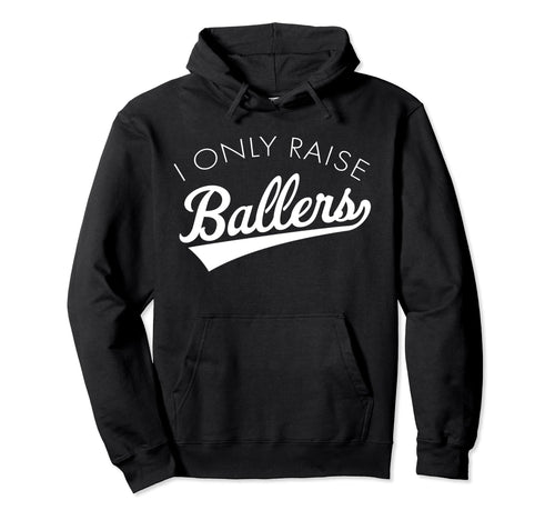 I Only Raise Ballers Baseball Mom Hoodie - Unique Graphic for Adults - T-Shirt, Sweatshirt, Hoodie