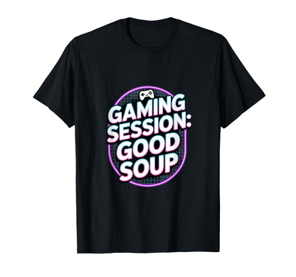 Gaming Session Good Soup Gamer T-Shirt - Fun Novelty Design for Adults - T-Shirt, Sweatshirt, Hoodie