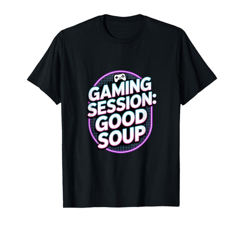 Gaming Session Good Soup Gamer T-Shirt - Fun Novelty Design for Adults - T-Shirt, Sweatshirt, Hoodie