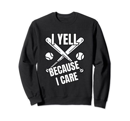 Baseball I Yell Because I Care Sweatshirt - Casual Everyday Wear Men Women - T-Shirt, Sweatshirt, Hoodie