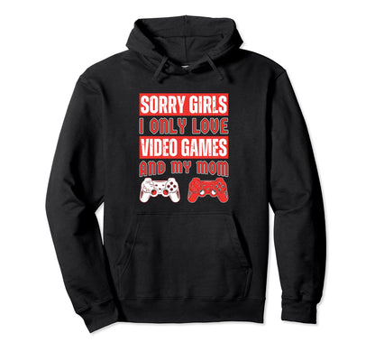 Sorry I Only Love Video Games And My Hoodie - Custom Art Print Men Women - T-Shirt, Sweatshirt, Hoodie