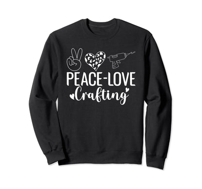 Peace Love Crafting Crafts Crafting Sweatshirt - Fun Novelty Design Unisex - T-Shirt, Sweatshirt, Hoodie