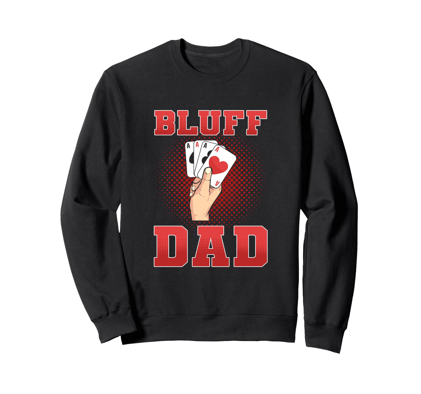 Bluff Dad Poker Fathers Day Sweatshirt - Graphic Print Men Women - T-Shirt, Sweatshirt, Hoodie