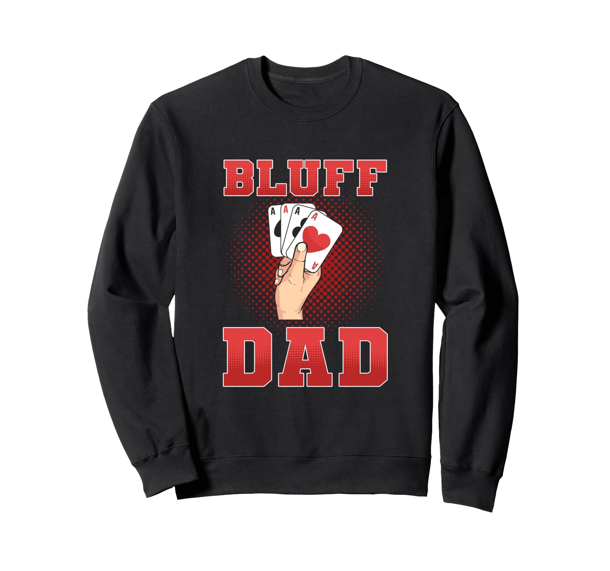 Bluff Dad Poker Fathers Day Sweatshirt - Graphic Print Men Women - T-Shirt, Sweatshirt, Hoodie