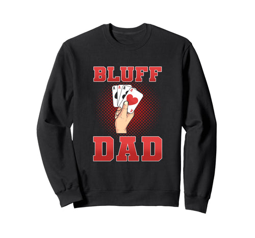 Bluff Dad Poker Fathers Day Sweatshirt - Graphic Print Men Women - T-Shirt, Sweatshirt, Hoodie