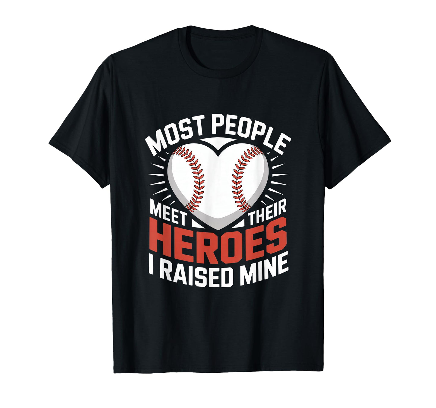 Most People Meet Their Heroes I Raised T-Shirt - Fun Novelty Design Unisex - T-Shirt, Sweatshirt, Hoodie