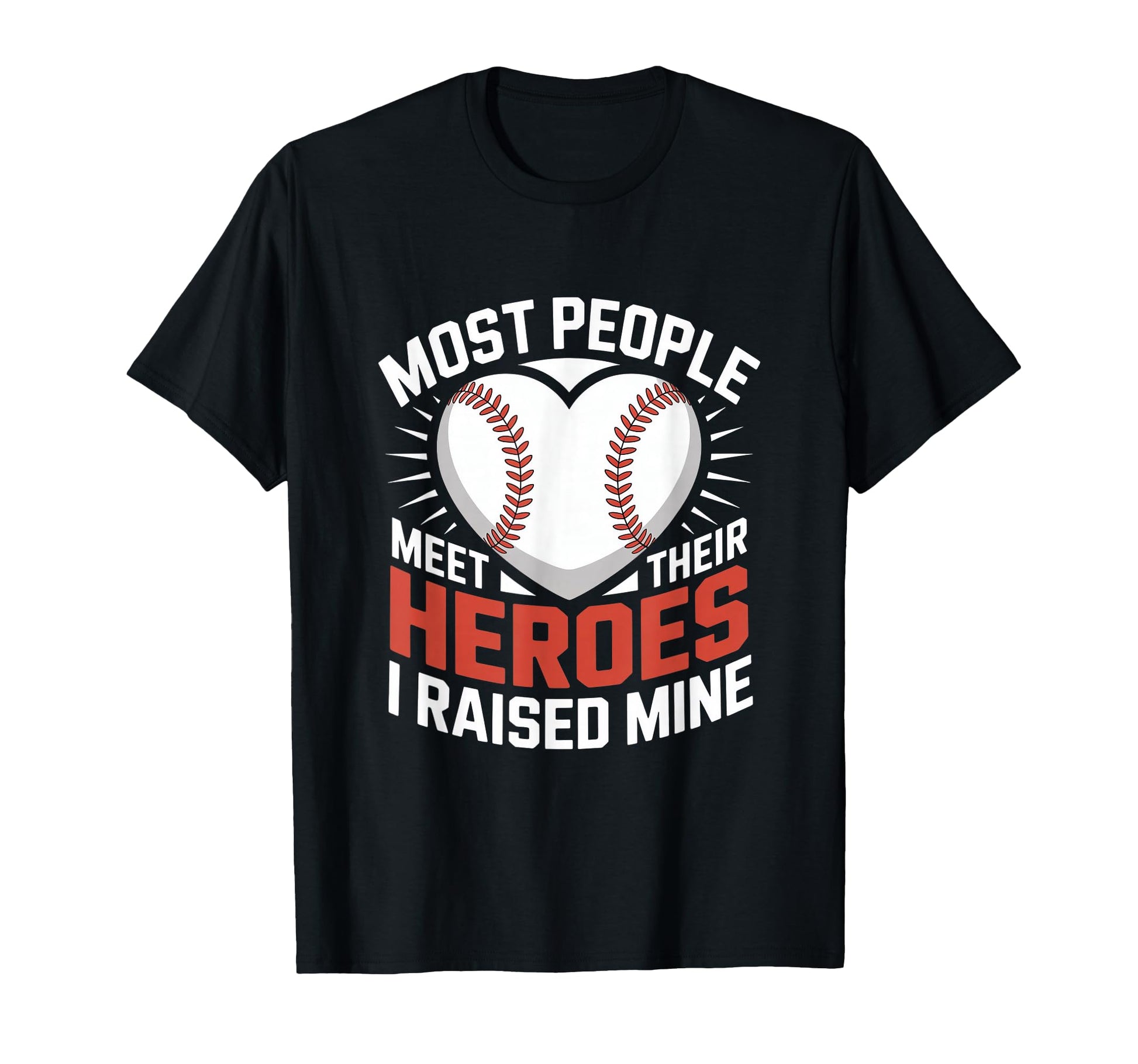 Most People Meet Their Heroes I Raised T-Shirt - Fun Novelty Design Unisex - T-Shirt, Sweatshirt, Hoodie