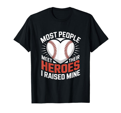 Most People Meet Their Heroes I Raised T-Shirt - Fun Novelty Design Unisex - T-Shirt, Sweatshirt, Hoodie