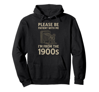 Please Be Patient Me Im From 1900S Hoodie - Aesthetic Graphic Unisex - T-Shirt, Sweatshirt, Hoodie