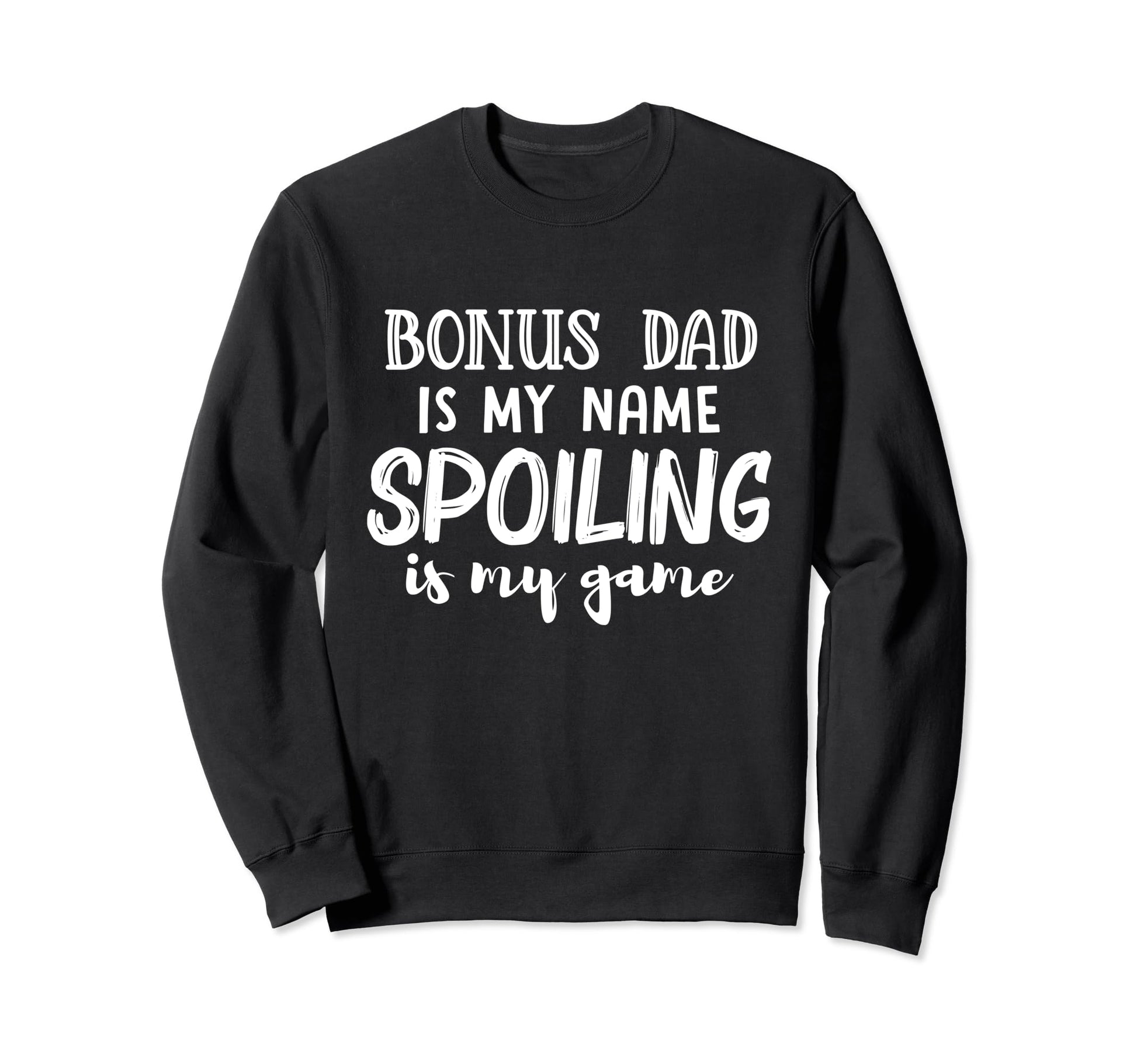 Bonus Dad Is My Name Spoiling Is My Sweatshirt - Novelty Apparel Men Women - T-Shirt, Sweatshirt, Hoodie