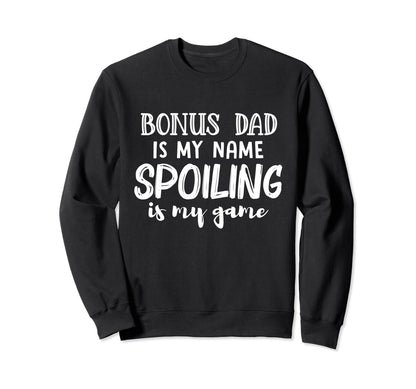 Bonus Dad Is My Name Spoiling Is My Sweatshirt - Novelty Apparel Men Women - T-Shirt, Sweatshirt, Hoodie