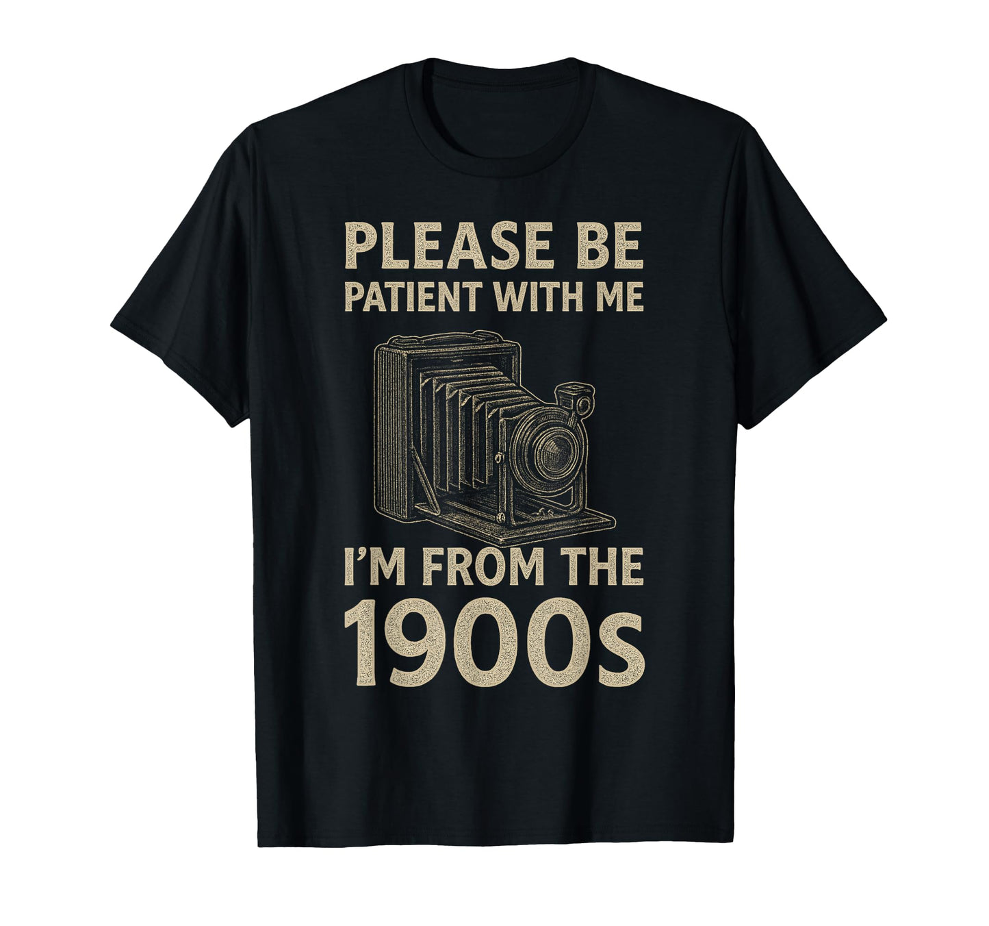 Please Be Patient Me Im From 1900S T-Shirt - Unique Graphic Men Women - T-Shirt, Sweatshirt, Hoodie