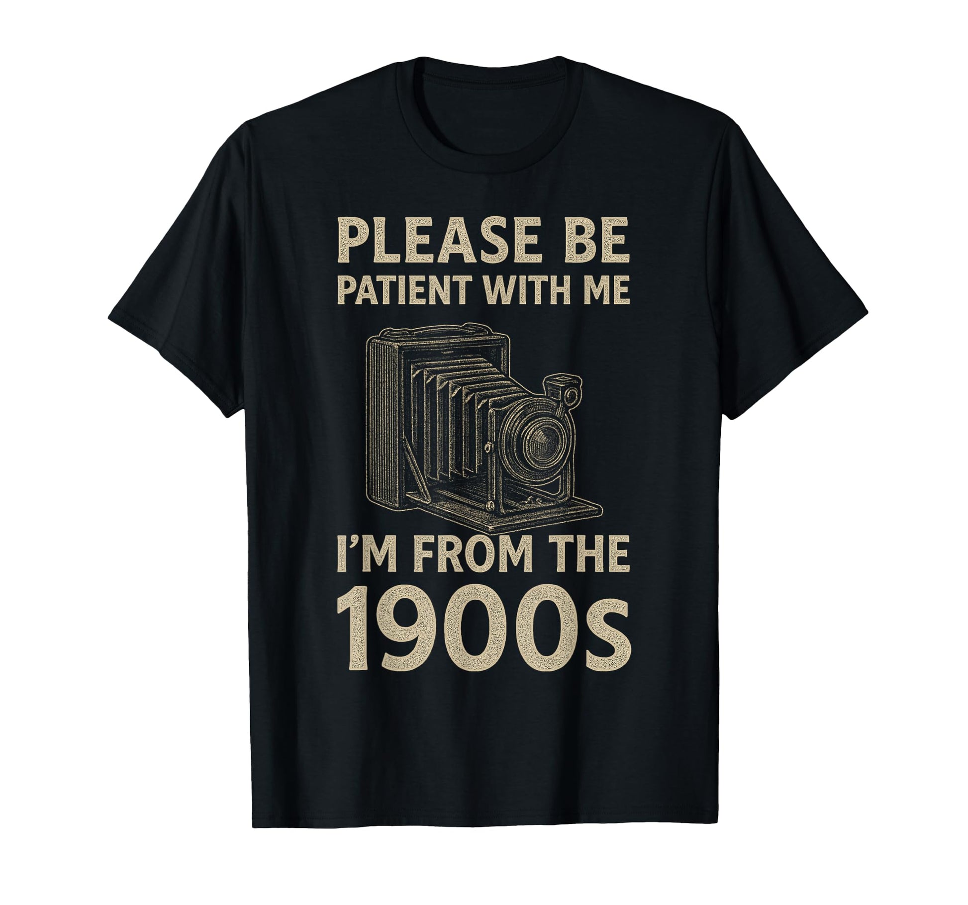 Please Be Patient Me Im From 1900S T-Shirt - Unique Graphic Men Women - T-Shirt, Sweatshirt, Hoodie