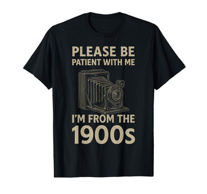 Please Be Patient Me Im From 1900S T-Shirt - Unique Graphic Men Women - T-Shirt, Sweatshirt, Hoodie