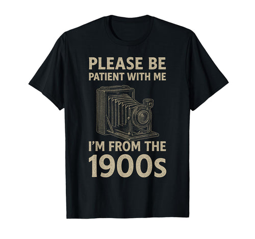 Please Be Patient Me Im From 1900S T-Shirt - Unique Graphic Men Women - T-Shirt, Sweatshirt, Hoodie