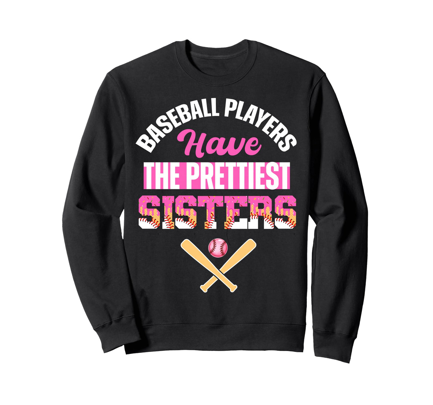 Baseball Players Have Prettiest Sisters Sweatshirt - Graphic Print Unisex - T-Shirt, Sweatshirt, Hoodie
