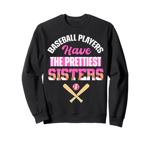 Baseball Players Have Prettiest Sisters Sweatshirt - Graphic Print Unisex - T-Shirt, Sweatshirt, Hoodie