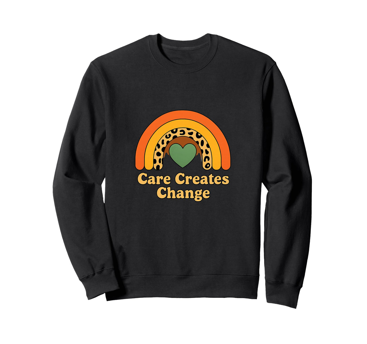 Care Creates Change Rainbow Sweatshirt - Fun Novelty Design Men Women - T-Shirt, Sweatshirt, Hoodie