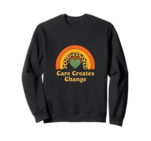 Care Creates Change Rainbow Sweatshirt - Fun Novelty Design Men Women - T-Shirt, Sweatshirt, Hoodie