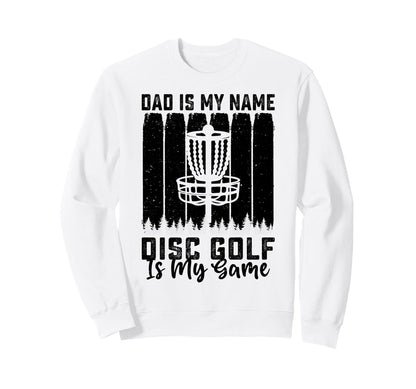 Dad Is My Name Disc Golf Is My Game Sweatshirt - Novelty Apparel Men Women - T-Shirt, Sweatshirt, Hoodie