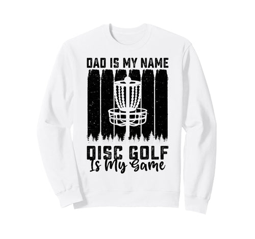 Dad Is My Name Disc Golf Is My Game Sweatshirt - Novelty Apparel Men Women - T-Shirt, Sweatshirt, Hoodie