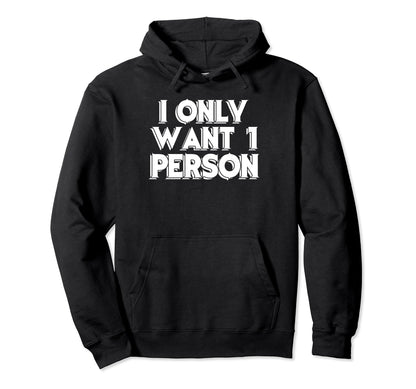 I Only Want 1 Person Aesthetic Hoodie - Fun Novelty Design for Adults - T-Shirt, Sweatshirt, Hoodie
