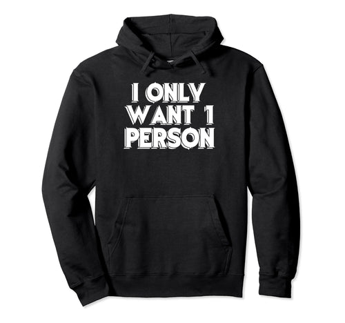 I Only Want 1 Person Aesthetic Hoodie - Fun Novelty Design for Adults - T-Shirt, Sweatshirt, Hoodie