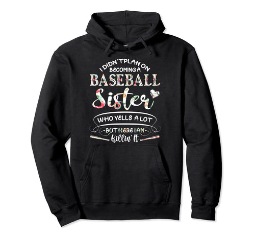 I Didnt Plan Becoming Baseball Sister Hoodie - Streetwear Style Men Women - T-Shirt, Sweatshirt, Hoodie