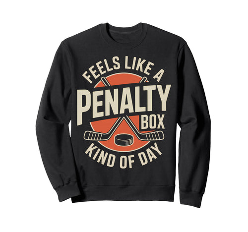 Feels Like Penalty Box Kind Day Sweatshirt - Fun Novelty Design Men Women - T-Shirt, Sweatshirt, Hoodie