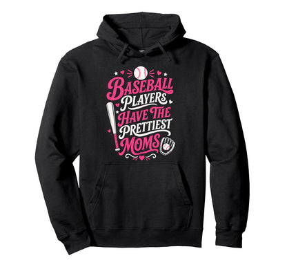 Baseball Players Have Prettiest Moms Hoodie - Custom Art Print Men Women - T-Shirt, Sweatshirt, Hoodie