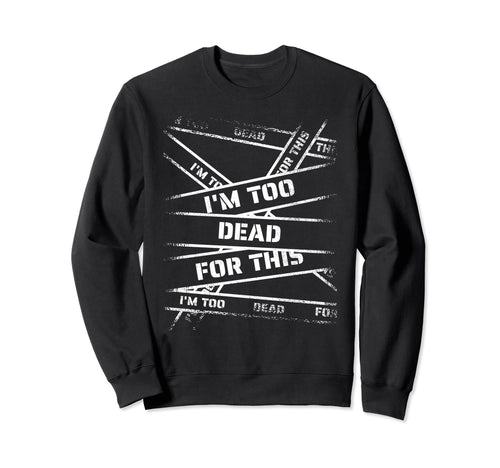 Im Too Dead This Bold 90S Grunge Sweatshirt - Novelty Apparel Men Women - T-Shirt, Sweatshirt, Hoodie