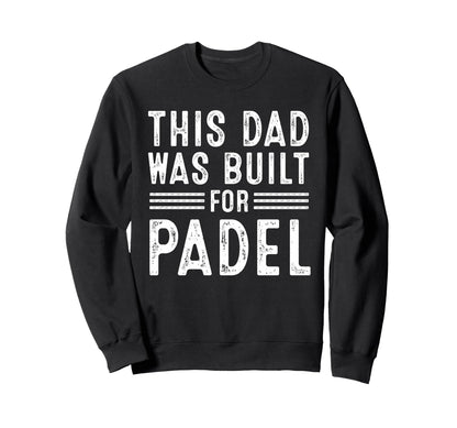 This Dad Was Built Padel Tennis Sweatshirt - Custom Art Print for Adults - T-Shirt, Sweatshirt, Hoodie
