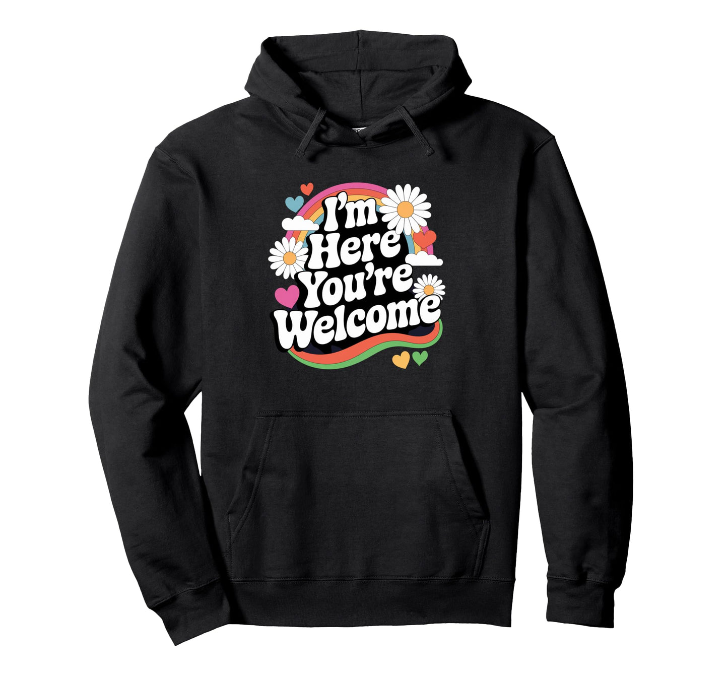 Im Here Youre Welcome Groovy Rainbow Daisy Hoodie - Trendy Graphic Unisex - T-Shirt, Sweatshirt, Hoodie