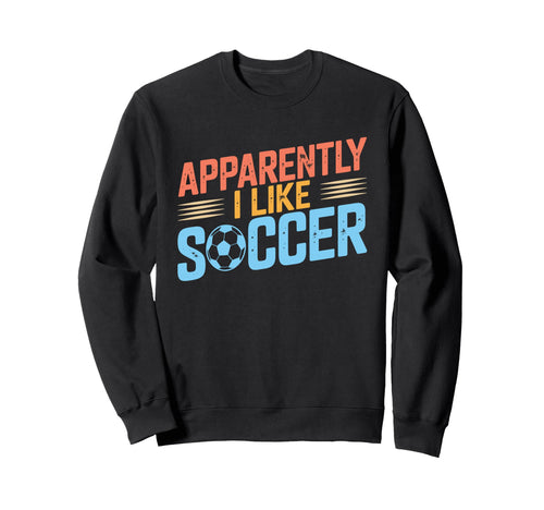 Apparently I Like Soccer Season Funny Sweatshirt - Graphic Print Men Women - T-Shirt, Sweatshirt, Hoodie